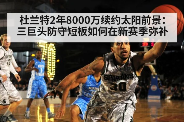 杜兰特2年8000万续约太阳前景：三巨头防守短板如何在新赛季弥补