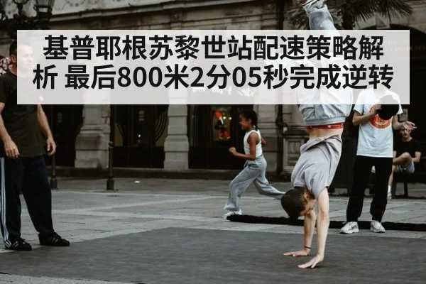 基普耶根苏黎世站配速策略解析 最后800米2分05秒完成逆转