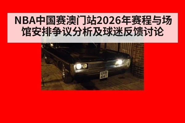 NBA中国赛澳门站2026年赛程与场馆安排争议分析及球迷反馈讨论
