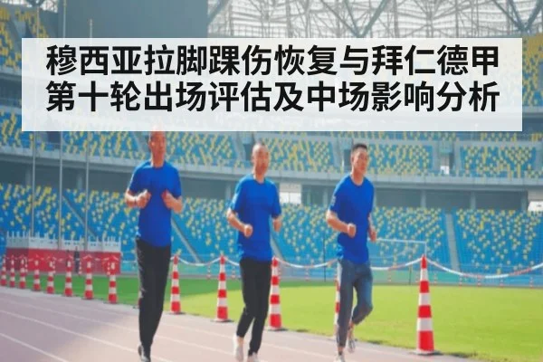 穆西亚拉脚踝伤恢复与拜仁德甲第十轮出场评估及中场影响分析